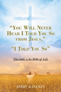 Cover "YOU WILL NEVER HEAR I TOLD YOU SO FROM JESUS."