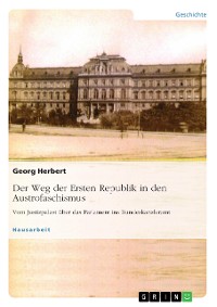 Cover Der Weg der Ersten Republik in den Austrofaschismus. Vom Justizpalast über das Parlament ins Bundeskanzleramt