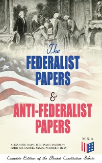 Cover The Federalist Papers & Anti-Federalist Papers: Complete Edition of the Pivotal Constitution Debate