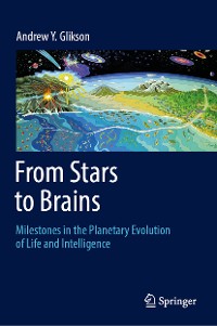 Cover From Stars to Brains: Milestones in the Planetary Evolution of Life and Intelligence