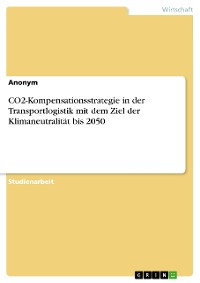 Cover CO2-Kompensationsstrategie in der Transportlogistik mit dem Ziel der Klimaneutralität bis 2050