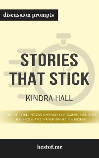 Cover Summary: “Stories That Stick: How Storytelling Can Captivate Customers, Influence Audiences, and Transform Your Business" by Kindra Hall - Discussion Prompts