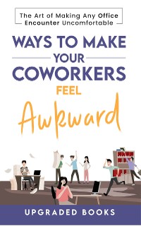 Cover Ways To Make Your Coworkers Feel Awkward