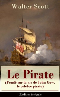 Cover Le Pirate (Fondé sur la vie de John Gow, le célèbre pirate) - L''édition intégrale