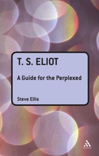 Cover T. S. Eliot: A Guide for the Perplexed