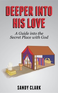 Cover Deeper Into His Love : A Guide Into The Secret Place With God