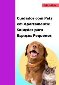 Cover Cuidados Com Pets Em Apartamento:  Soluções Para Espaços Pequenos