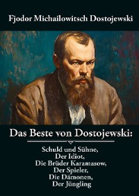 Cover Das Beste von Dostojewski: Schuld und Sühne, Der Idiot, Die Brüder Karamasow, Der Spieler, Die Dämonen, Der Jüngling