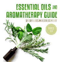 Cover Essential Oils and Aromatherapy Guide (Boxed Set): Weight Loss and Stress Relief