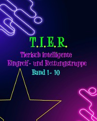 Cover T.I.E.R.- Tierisch intelligente Eingreif- und Rettungstruppe Band 1- 10