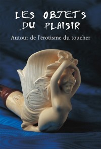 Cover Les Objets du Plaisir - Autour de l’érotisme du toucher