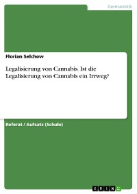 Cover Legalisierung von Cannabis. Ist die Legalisierung von Cannabis ein Irrweg?
