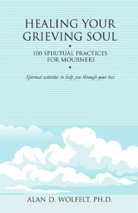 Cover Healing Your Grieving Soul : 100 Spiritual Practices for Mourners