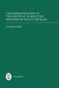 Cover The Representation of the Political in Selected Writings of Julio Cortázar