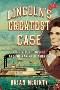 Cover Lincoln's Greatest Case: The River, the Bridge, and the Making of America