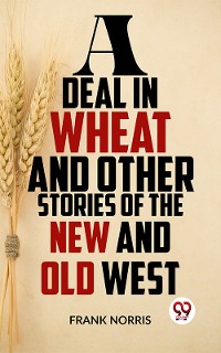 Cover A Deal In Wheat And Other Stories Of The New And Old West