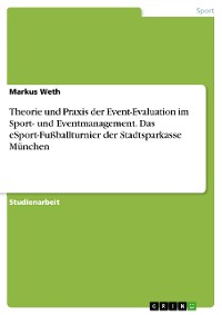 Cover Theorie und Praxis der Event-Evaluation im Sport- und Eventmanagement. Das eSport-Fußballturnier der Stadtsparkasse München