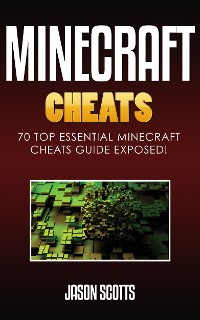 Cover Minecraft Cheats : 70 Top Essential Minecraft Cheats Guide Exposed!