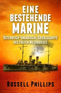 Cover Eine Bestehende Marine: Österreich-Ungarische Kriegsschiffe Des Ersten Weltkrieges