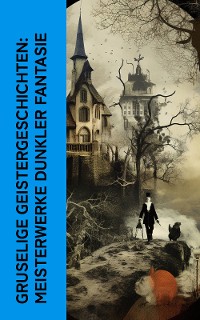 Cover Gruselige Geistergeschichten: Meisterwerke dunkler Fantasie