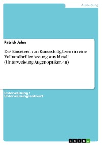 Cover Das Einsetzen von Kunststoffgläsern in  eine Vollrandbrillenfassung aus Metall (Unterweisung Augenoptiker, -in)