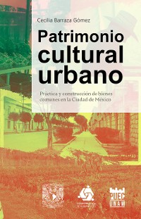 Cover Patrimonio cultural urbano. Práctica y construcción de bienes comunes en la Ciudad de México