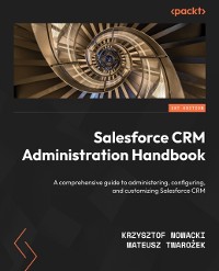 Cover Salesforce CRM Administration Handbook : A comprehensive guide to administering, configuring, and customizing Salesforce CRM