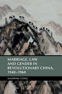 Cover Marriage, Law and Gender in Revolutionary China, 1940-1960