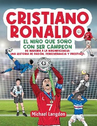 Cover Cristiano Ronaldo: El niño que soñó con ser campeón. De Madeira a la Magnificencia: Una historia de Pasión, Perseverancia y Prestigio.