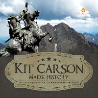 Cover Kit Carson Made History | Kit Carson Biography Grade 5 | Children's Historical Biographies