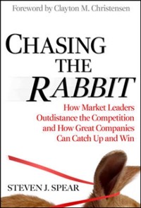 Cover Chasing the Rabbit: How Market Leaders Outdistance the Competition and How Great Companies Can Catch Up and Win, Foreword by Clay Christensen