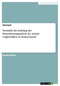 Cover Verstärkt der Aufstieg der Dienstleistungsarbeit die soziale Ungleichheit in Deutschland?