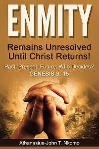 Cover ENMITY Remains Unresolved Until Christ Returns!: Past, Present, Future, Who Decides? Gen 3