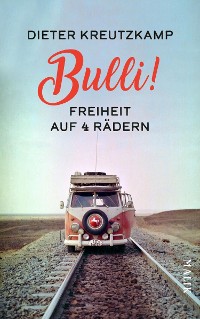 Cover Bulli! Freiheit auf vier Rädern