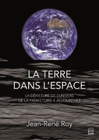 Cover La terre dans l''espace. La démesure de l''univers de la préhistoire à aujourd''hui