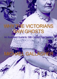 Cover Why the Victorians Saw Ghosts: An Illustrated Guide to 19th Century Spiritualism