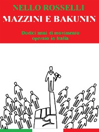 Cover Mazzini e Bakunin. Dodici anni di movimento operaio in Italia