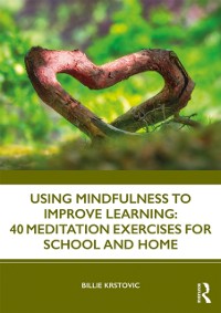 Cover Using Mindfulness to Improve Learning: 40 Meditation Exercises for School and Home