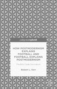 Cover How Postmodernism Explains Football and Football Explains Postmodernism: The Billy Clyde Conundrum