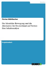 Cover Die Identitäre Bewegung und die Alternative für Deutschland auf Twitter. Eine Inhaltsanalyse