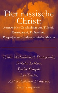 Cover Der russische Christ: Ausgewählte Geschichten von Tolstoi, Dostojewski, Tschechow, Turgenjew und andere russische Meister)