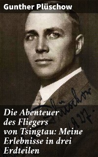 Cover Die Abenteuer des Fliegers von Tsingtau: Meine Erlebnisse in drei Erdteilen