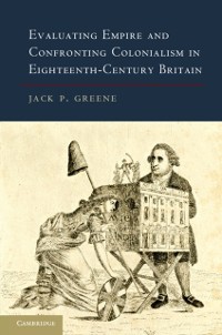Cover Evaluating Empire and Confronting Colonialism in Eighteenth-Century Britain