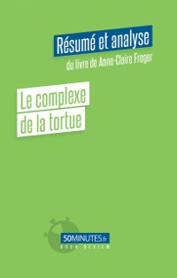 Cover Le complexe de la tortue (Résumé et analyse du livre de Anne-Claire Froger)