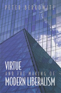 Cover Virtue and the Making of Modern Liberalism