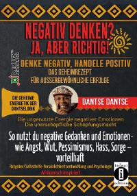 Cover NEGATIV DENKEN? JA, ABER RICHTIG! DENKE NEGATIV, HANDELE POSITIV: DAS GEHEIMREZEPT FÜR AUSSERGEWÖHNLICHE ERFOLGE