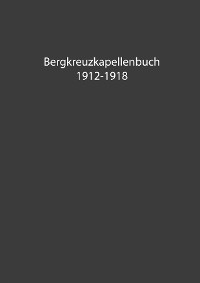 Cover Bergkreuzkapellenbuch 1912-1918 (Band 1)