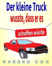 Cover Der kleine Truck wusste, dass er es schaffen würde: Eine inspirierende Geschichte, die begeistert