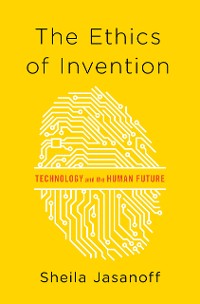 Cover The Ethics of Invention: Technology and the Human Future