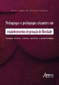 Cover Pedagogas e Pedagogos Atuantes em Estabelecimentos de Privação de Liberdade: Formação Inicial, Limites, Desafios e Possibilidades